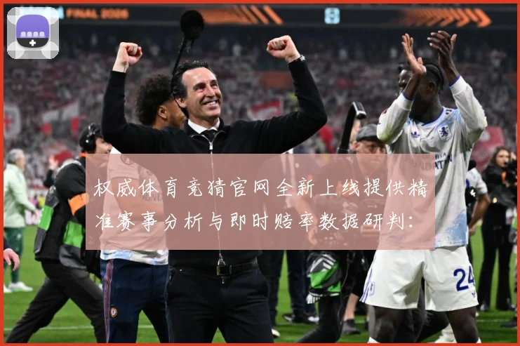 权威体育竞猜官网全新上线提供精准赛事分析与即时赔率数据研判：最新赛事动态与深度分析