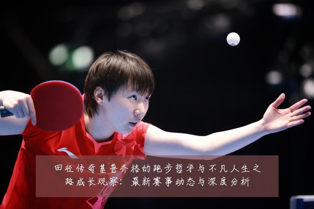 田径传奇基普乔格的跑步哲学与不凡人生之路成长观察：最新赛事动态与深度分析